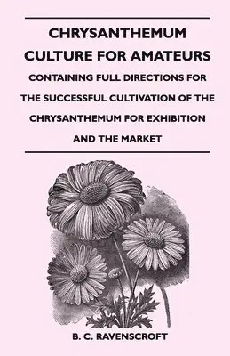 B. C. Ravenscroft - Chrysanthemum Culture For Amateurs, Häftad. Tillgänglighet: Lägg i varukorg