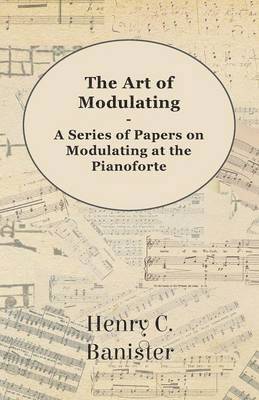 Art of Modulating - A Series of Papers on Modulating at the Pianoforte