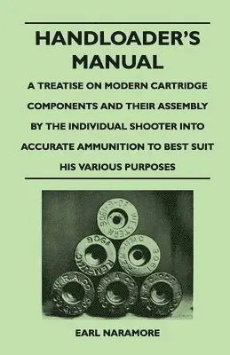 Earl Naramore - Handloader's Manual - A Treatise on Modern Cartridge Components and Their Assembly by the Individual Shooter Into Accurate Ammunition to Best Suit His Various Purposes, Häftad. Tillgänglighet: Lägg i varukorg
