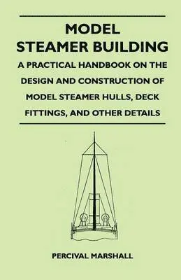Percival Marshall - Model Steamer Building - A Practical Handbook on the Design and Construction of Model Steamer Hulls, Deck Fittings, And Other Details, Häftad. Tillgänglighet: Lägg i varukorg