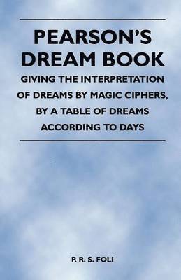 P. R. S. Foli - Pearson's Dream Book - Giving the Interpretation of Dreams by Magic Ciphers, by a Table of Dreams According to Days, Häftad