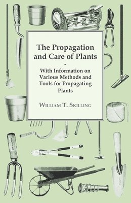 William T. Skilling - Propagation and Care of Plants - With Information on Various Methods and Tools for Propagating Plants, Häftad. Tillgänglighet: Lägg i varukorg