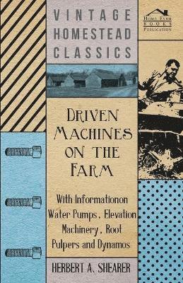 Herbert A. Shearer - Driven Machines on the Farm - With Information on Water Pumps, Elevation Machinery, Root Pulpers and Dynamos, Häftad. Tillgänglighet: Lägg i varukorg