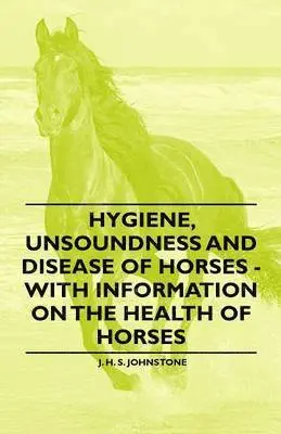 J. H. S. Johnstone - Hygiene, Unsoundness and Disease of Horses - With Information on the Health of Horses, Häftad. Tillgänglighet: Lägg i varukorg