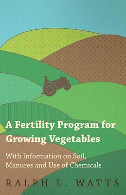 Ralph L. Watts - Fertility Program for Growing Vegetables - With Information on Soil, Manures and Use of Chemicals, Häftad. Tillgänglighet: Lägg i varukorg