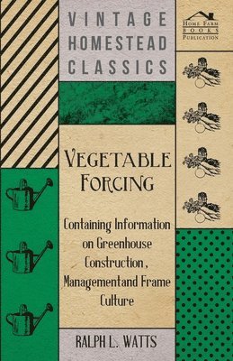 Ralph L. Watts - Vegetable Forcing - Containing Information on Greenhouse Construction, Management and Frame Culture, Häftad. Tillgänglighet: Lägg i varukorg