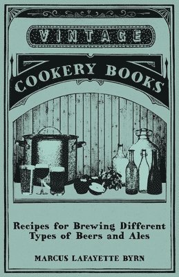 Marcus Lafayette Byrn - Recipes for Brewing Different Types of Beers and Ales, Häftad. Tillgänglighet: Lägg i varukorg