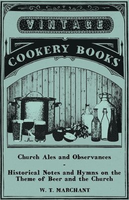 W. T. Marchant - Church Ales and Observances - Historical Notes and Hymns on the Theme of Beer and the Church, Häftad. Tillgänglighet: Lägg i varukorg
