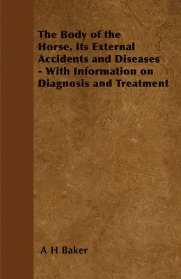 A H Baker - Body of the Horse, Its External Accidents and Diseases - With Information on Diagnosis and Treatment, Häftad. Tillgänglighet: Lägg i varukorg