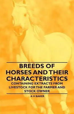 A H Baker - Breeds of Horses and Their Characteristics - Containing Extracts from Livestock for the Farmer and Stock Owner, Häftad. Tillgänglighet: Lägg i varukorg