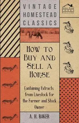 A H Baker - How to Buy and Sell a Horse - Containing Extracts from Livestock for the Farmer and Stock Owner, Häftad. Tillgänglighet: Lägg i varukorg