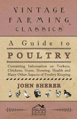 John Sherer - Guide to Poultry - Containing Information on Turkeys, Chickens, Geese, Housing, Health and Many Other Aspects of Poultry Keeping, Häftad. Tillgänglighet: Lägg i varukorg