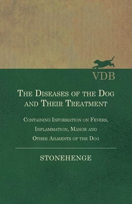 Stonehenge - Diseases of the Dog and Their Treatment - Containing Information on Fevers, Inflammation, Mange and Other Ailments of the Dog, Häftad