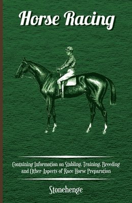 Stonehenge - Horse Racing - Containing Information on Stabling, Training, Breeding and Other Aspects of Race Horse Preparation, Häftad