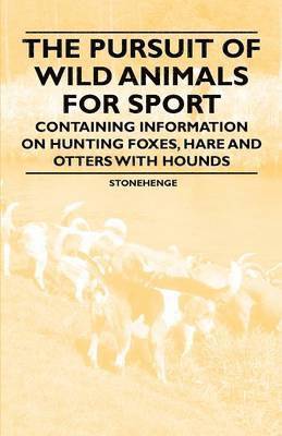 Stonehenge - Pursuit of Wild Animals for Sport - Containing Information on Hunting Foxes, Hare and Otters with Hounds, Häftad