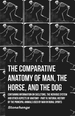 Stonehenge - Comparative Anatomy of Man, the Horse, and the Dog - Containing Information on Skeletons, the Nervous System and Other Aspects of Anatomy, Häftad