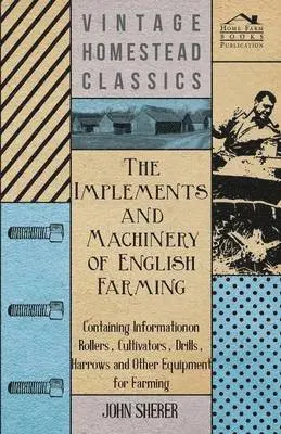 John Sherer - Implements and Machinery of English Farming - Containing Information on Rollers, Cultivators, Drills, Harrows and Other Equipment for Farming, Häftad. Tillgänglighet: Lägg i varukorg