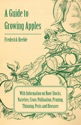 Frederick Keeble - Guide to Growing Apples with Information on Root-Stocks, Varieties, Cross-Pollination, Pruning, Thinning, Pests and Diseases, Häftad. Tillgänglighet: Lägg i varukorg