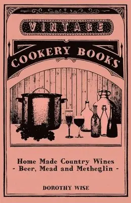 Dorothy Wise - Home Made Country Wines - Beer, Mead and Metheglin, Häftad. Tillgänglighet: Lägg i varukorg
