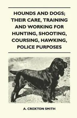 A. Croxton Smith - Hounds and Dogs; Their Care, Training and Working for Hunting, Shooting, Coursing, Hawking, Police Purposes, Häftad. Tillgänglighet: Lägg i varukorg