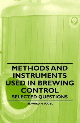 Edward H. Vogel - Methods and Instruments Used in Brewing Control - Selected Questions, Häftad. Tillgänglighet: Lägg i varukorg