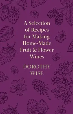 Dorothy Wise - Selection of Recipes for Making Home-Made Fruit and Flower Wines, Häftad. Tillgänglighet: Lägg i varukorg