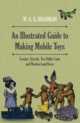 W. A. G. Bradman - Illustrated Guide to Making Mobile Toys - Scooter, Tricycle, Two Utility Carts and Wooden Land Rover, Häftad. Tillgänglighet: Lägg i varukorg