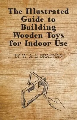 W. A. G. Bradman - Illustrated Guide to Building Wooden Toys for Indoor Use, Häftad. Tillgänglighet: Lägg i varukorg