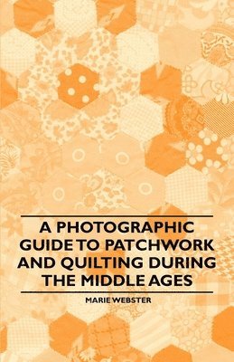 Marie Webster - Photographic Guide to Patchwork and Quilting During the Middle Ages, Häftad. Tillgänglighet: Lägg i varukorg