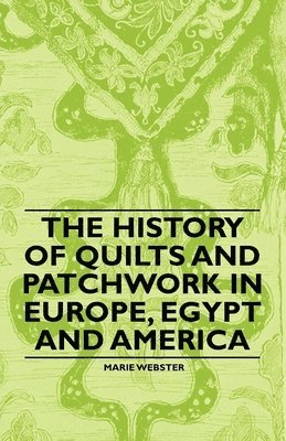 Marie Webster - History of Quilts and Patchwork in Europe, Egypt and America, Häftad. Tillgänglighet: Lägg i varukorg