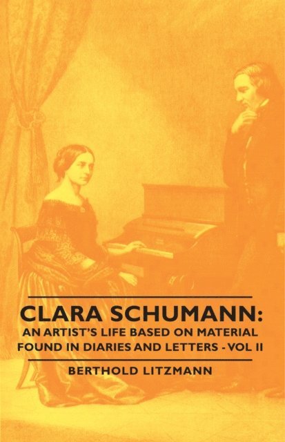 Berthold Litzmann - Clara Schumann: An Artist's Life Based on Material Found in Diaries and Letters - Vol II, E-bok
