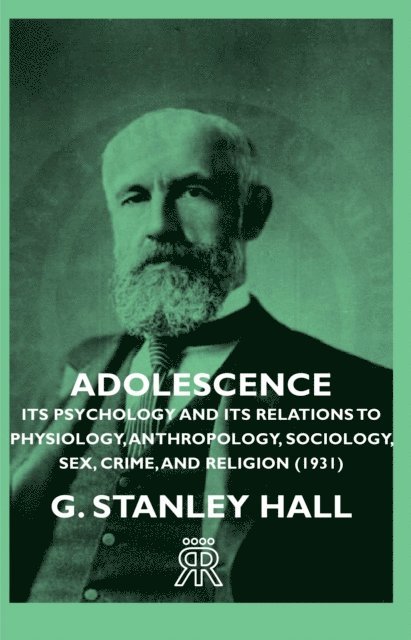 G. Stanley Hall - Adolescence - Its Psychology and Its Relations to Physiology, Anthropology, Sociology, Sex, Crime, and Religion (1931), E-bok