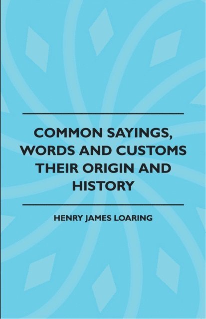 Henry James Loaring - Common Sayings, Words And Customs - Their Origin And History, E-bok. Tillgänglighet: Lägg i varukorg
