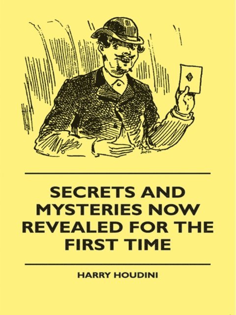 Harry Houdini - Secrets And Mysteries Now Revealed For The First Time, E-bok