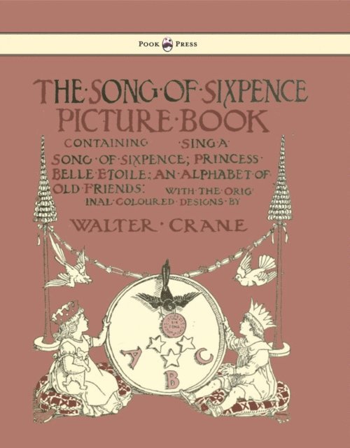 Song of Sixpence Picture Book - Containing Sing a Song of Sixpence, Princess Belle Etoile, an Alphabet of Old Friends - Illustrated by Walter Crane, E-bok