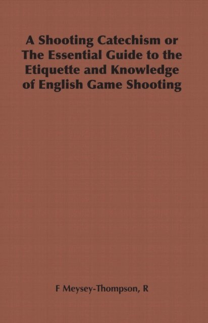 Shooting Catechism or the Essential Guide to the Etiquette and Knowledge of English Game Shooting