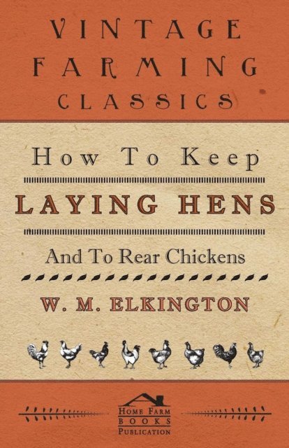 W. M. Elkington - How to Keep Laying Hens and to Rear Chickens, E-bok