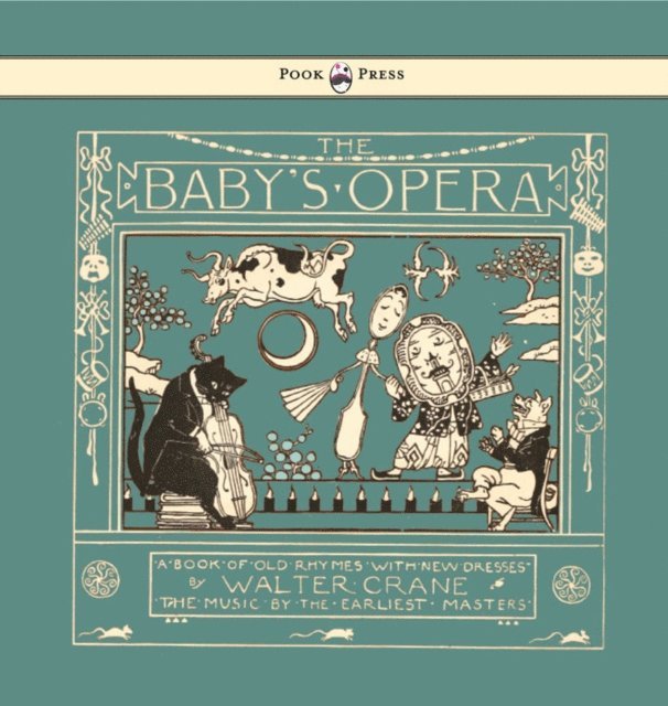 Baby's Opera - A Book of Old Rhymes with New Dresses - Illustrated by Walter Crane, E-bok