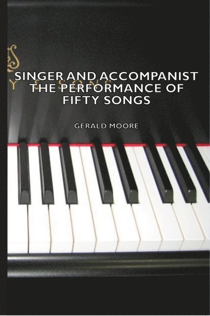 Gerald Moore - Singer and Accompanist - The Performance of Fifty Songs, E-bok