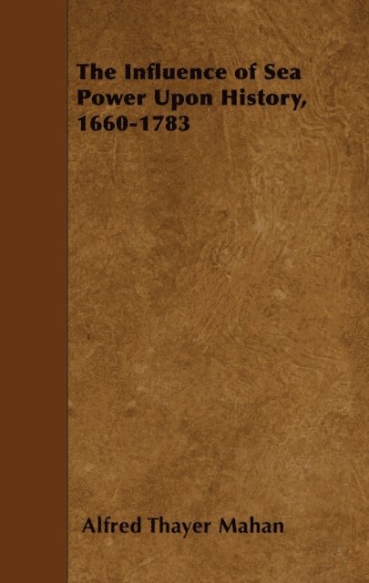 Alfred Thayer Mahan - Influence of Sea Power Upon History, 1660-1783, E-bok