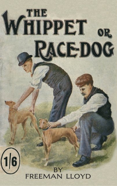 Freeman Lloyd - Whippet or Race Dog: Its Breeding, Rearing, and Training for Races and for Exhibition. (With Illustrations of Typical Dogs and Diagrams of Tracks), E-bok