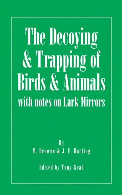 J. E. Harting, M. Browne - Decoying and Trapping of  Birds and Animals - With Notes on Lark Mirrors, E-bok
