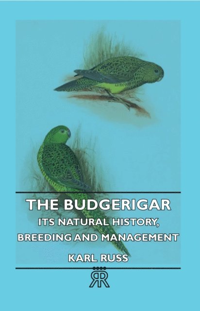 Karl Russ - Budgerigar - Its Natural History, Breeding and Management, E-bok