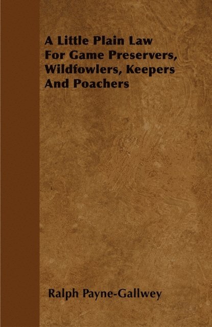 Ralph Payne-Gallwey - Little Plain Law For Game Preservers, Wildfowlers, Keepers And Poachers, E-bok