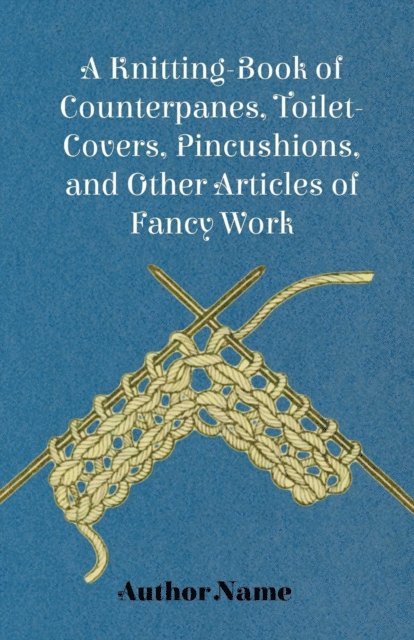 George Cupples - Knitting-Book of Counterpanes, Toilet-Covers, Pincushions, and Other Articles of Fancy Work, E-bok. Tillgänglighet: Lägg i varukorg