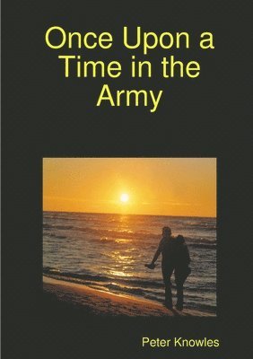 Peter Knowles - Once Upon a Time in the Army, Häftad. Tillgänglighet: Lägg i varukorg