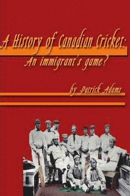 Patrick Adams - History of Canadian Cricket: An Immigrant's Game?, Häftad. Tillgänglighet: Lägg i varukorg