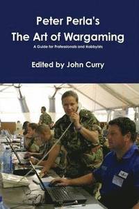 Peter Perla's The Art of Wargaming A Guide for Professionals and Hobbyists