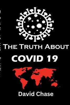 David Chase - Truth About Covid 19 And Lockdowns. Is Covid 19 A Bio Weapon?, Häftad