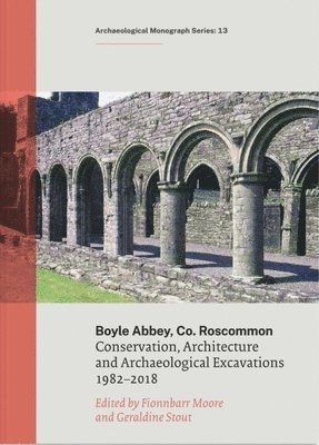Geraldine Stour, Fionnbarr Moore - Boyle Abbey, Co Roscommon: Conservation, Architecture and Archaeological Excavations 1982-2018, Häftad